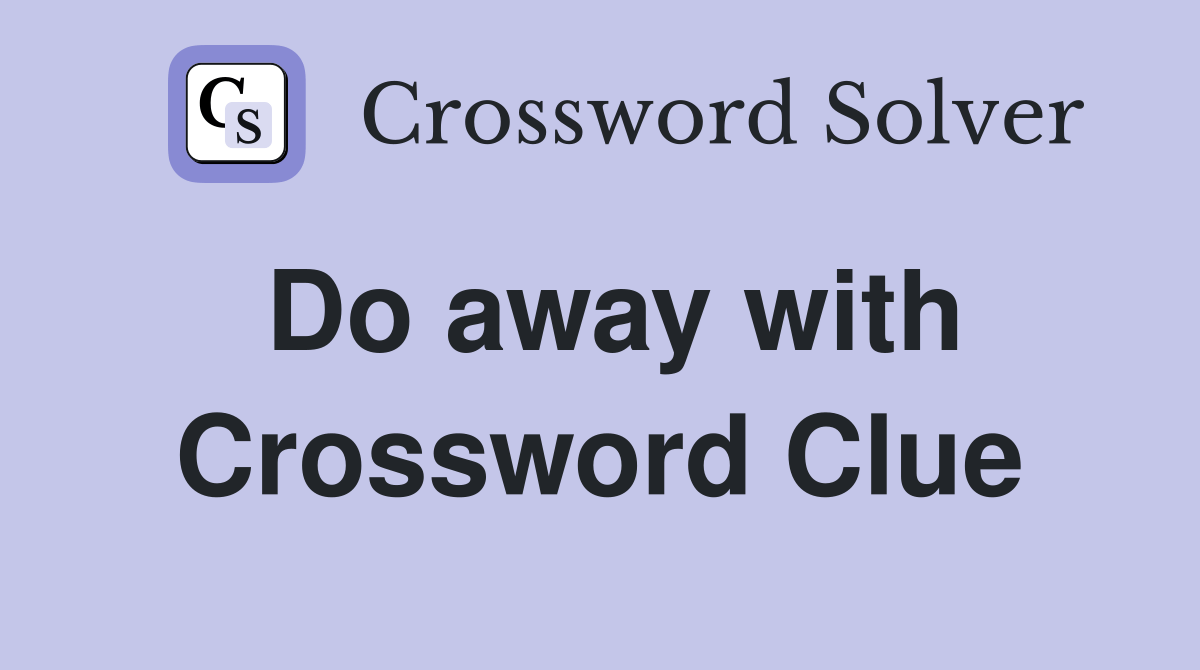 Do away with - Crossword Clue Answers - Crossword Solver